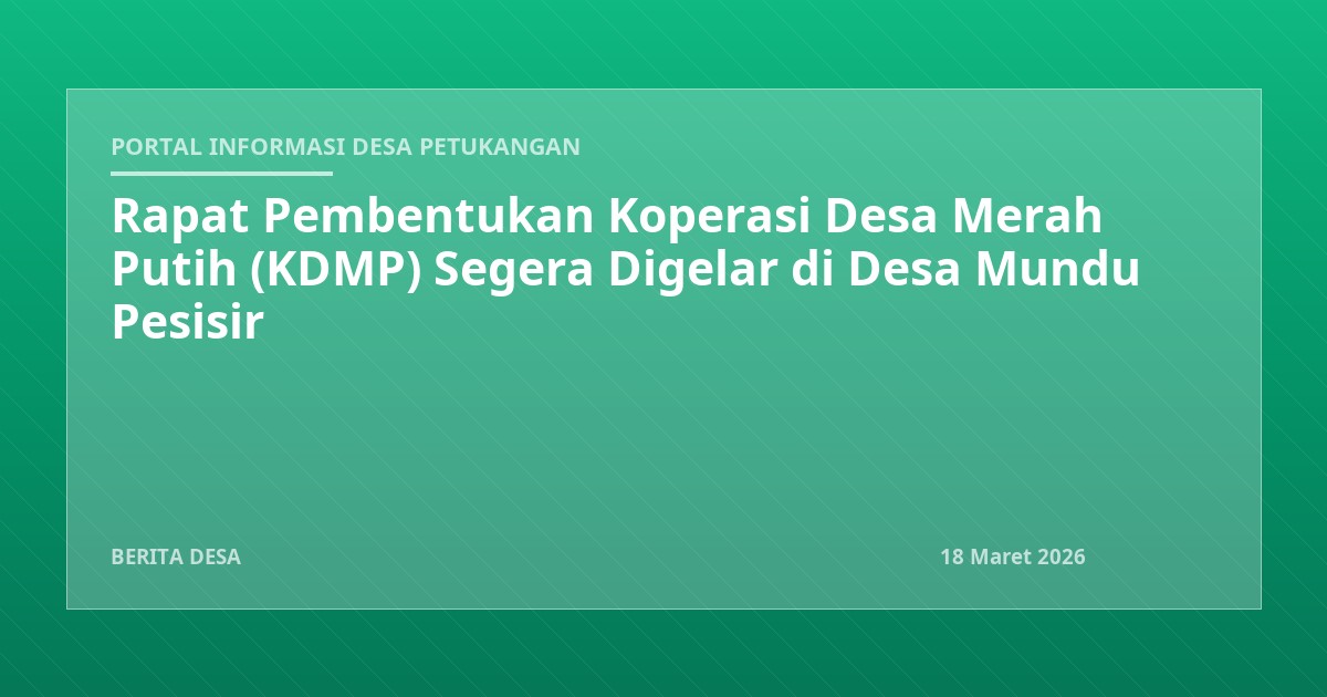 Rapat Pembentukan Koperasi Desa Merah Putih (KDMP) Segera Digelar di Desa Mundu Pesisir